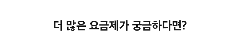 더 많은 요금제가 궁금하다면?
